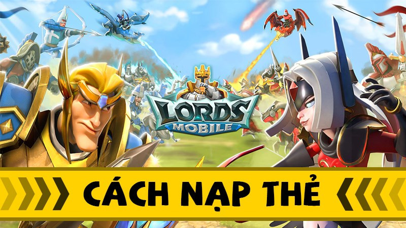 Cách nạp thẻ Lords Mobile trên trang chủ an toàn