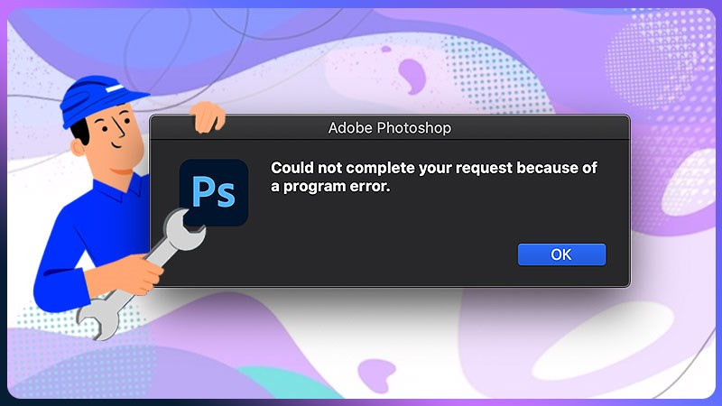 Khắc Phục Lỗi "Could Not Complete Your Request" Trong Photoshop