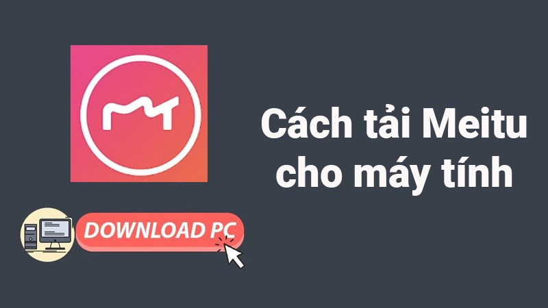 Hướng Dẫn Chi Tiết Tải Meitu Về Máy Tính, Laptop Đơn Giản Nhất