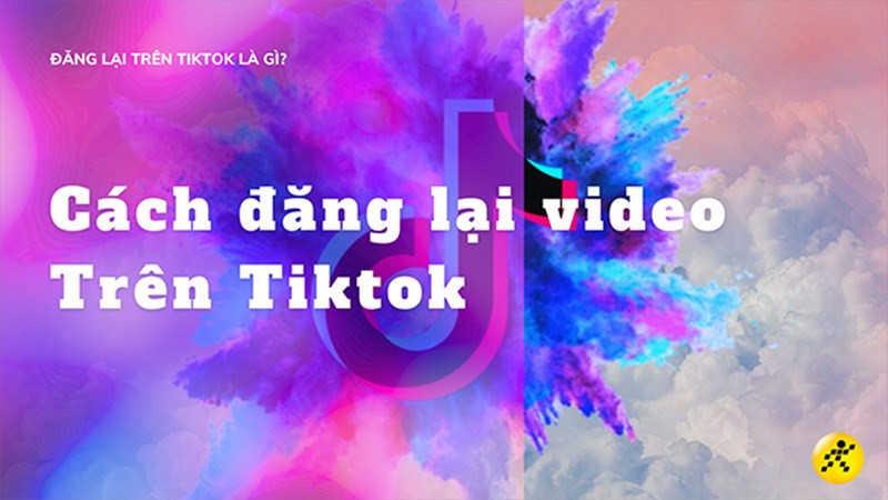 Đăng lại trên Tiktok là gì và cách thực hiện cực nhanh chóng, đơn giản