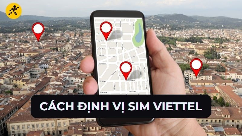 Hướng dẫn cách định vị sim Viettel đơn giản, nhanh chóng