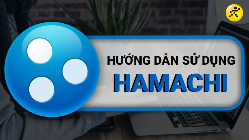 Hướng dẫn sử dụng Hamachi kết nối PC từ xa