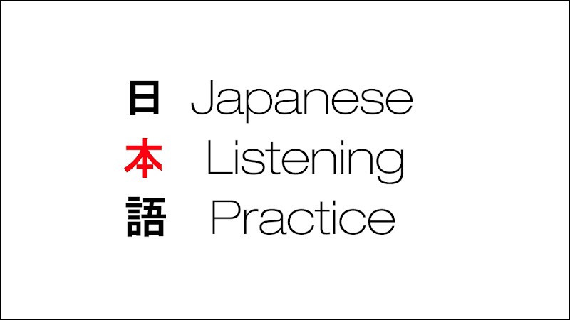 Japanese Listening Practice - Luyện nghe tiếng Nhật