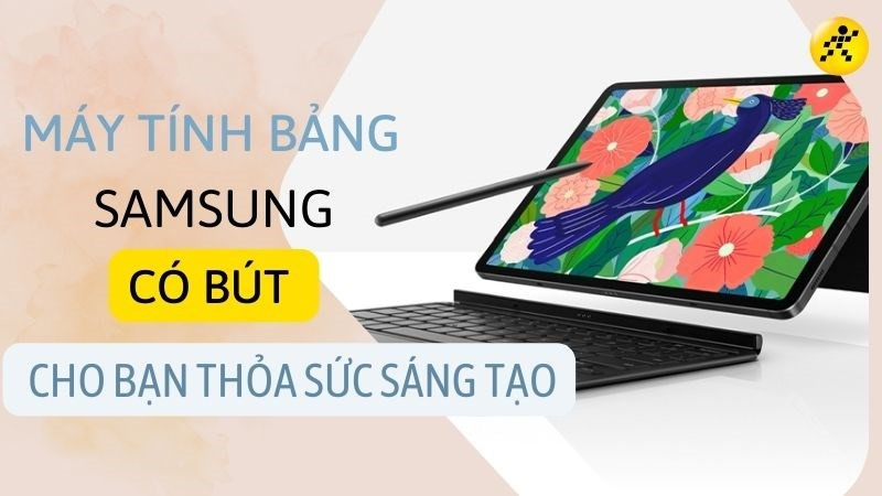 Máy tính bảng Samsung có bút cho bạn thỏa sức sáng tạo