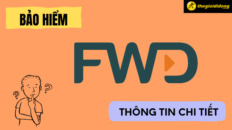 Thông tin chi tiết bảo hiểm FWD