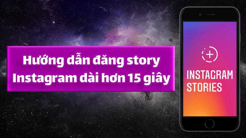 Mẹo đăng Story Instagram dài hơn 15 giây cực đơn giản