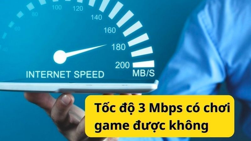 Tốc độ mạng 3 Mbps: Chơi game, lướt web, xem Youtube có mượt không?