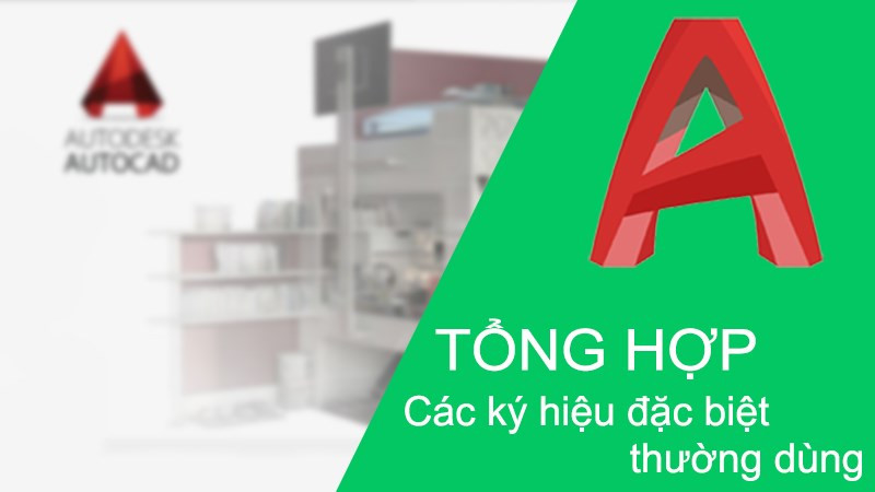 Tổng hợp các ký hiệu đặc biệt thường dùng trong AutoCAD