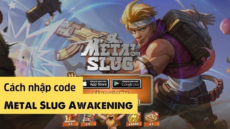 Tổng hợp code Metal Slug: Awakening, cách nhập code chi tiết, đơn giản