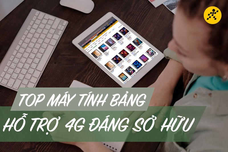 Top 10 máy tính bảng hỗ trợ 4G vừa học vừa chơi đáng sở hữu nhất