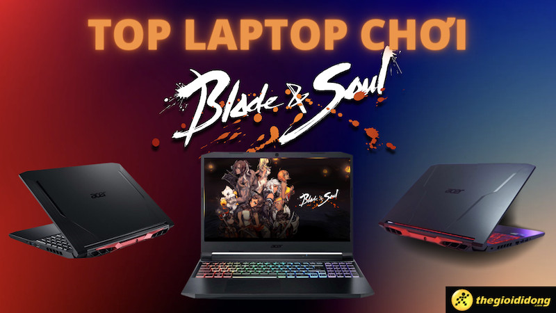 Top 11 laptop chơi Blade and Soul mượt mà