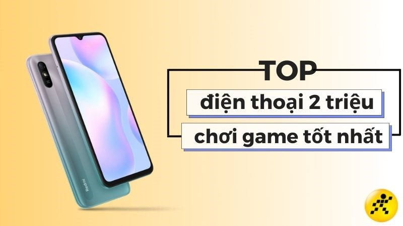 Top điện thoại 2 triệu chơi game tốt nhất, đáng sở hữu nhất