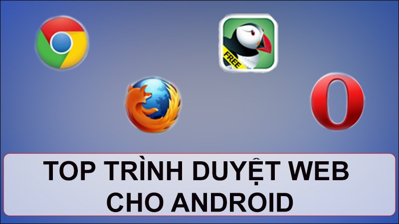 Trình duyệt web tốt nhất cho Android