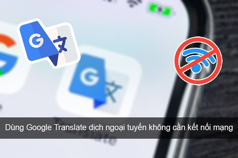 Cách dùng Google Dịch ngoại tuyến