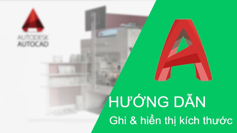 Cách ghi, hiển thị kích thước trong CAD