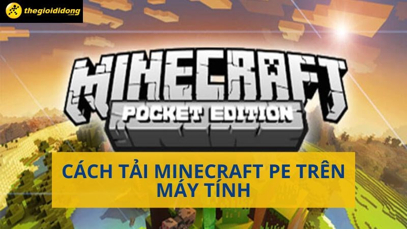 Cách tải và cài đặt Minecraft Pe trên máy tính cực kỳ đơn giản