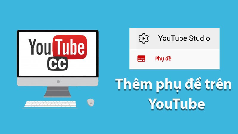 Cách thêm phụ đề vào video YouTube đơn giản, nhanh chóng