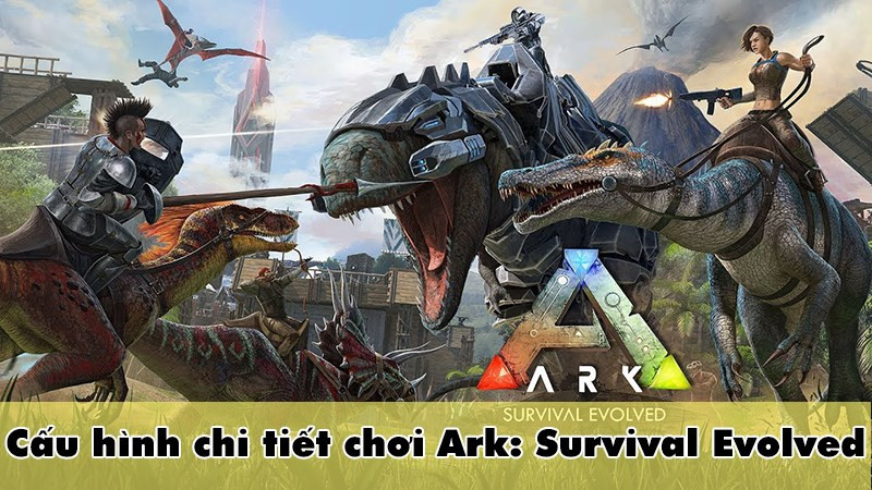 Cấu hình chơi ARK: Survival Evolved trên PC