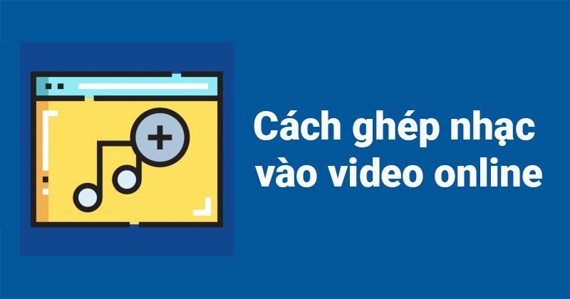 Ghép nhạc vào video với Add Audio to Video