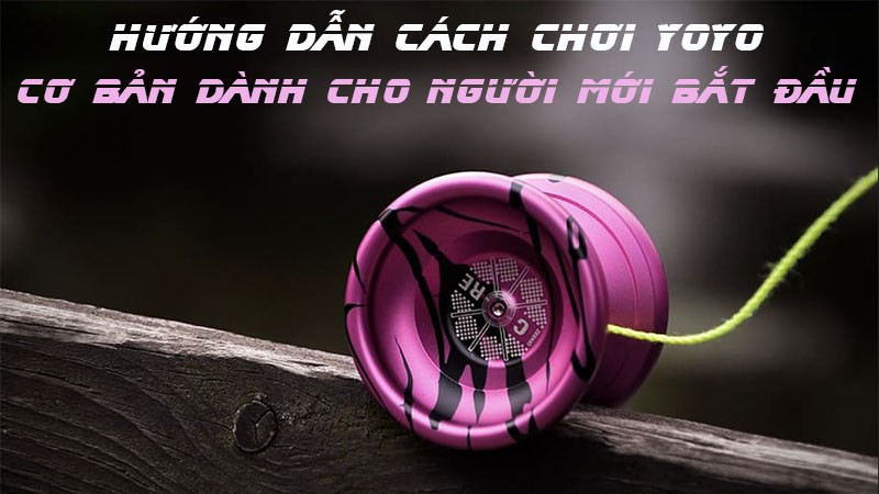 Hướng dẫn cách chơi YoYo cơ bản dành cho người mới bắt đầu