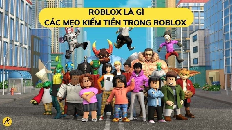 Khám Phá Thế Giới Roblox: Hướng Dẫn Chơi Và Kiếm Tiền Hiệu Quả