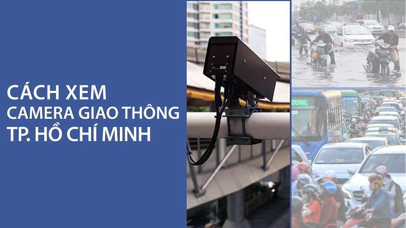 Xem Camera Giao Thông TP.HCM Trực Tuyến: Né Kẹt Xe, Ngập Nước Nhanh Chóng