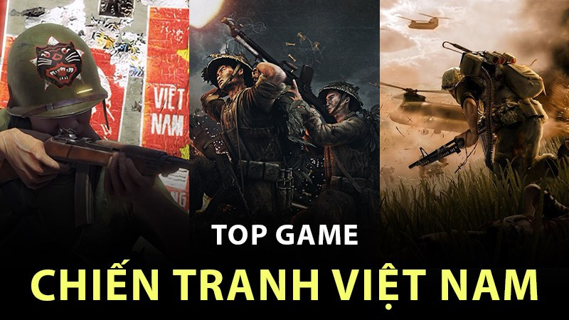 Top 9 Game Chiến Tranh Việt Nam Hào Hùng Nhất Định Phải Trải Nghiệm