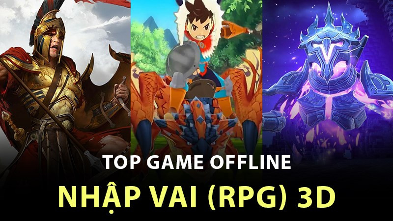 Top 12 Game Nhập Vai Offline 3D Hấp Dẫn Nhất Cho Android và iOS