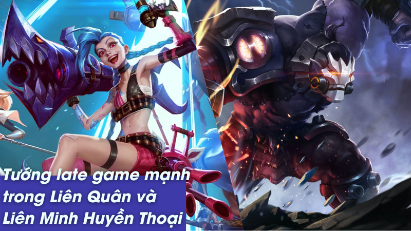 Tướng late game mạnh trong liên quân và liên minh huyền thoại