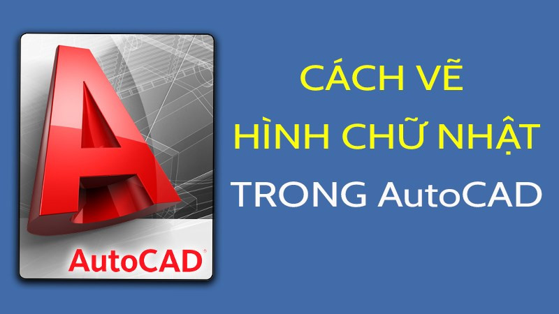 Vẽ hình chữ nhật cơ bản trong AutoCAD