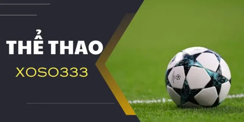 Thể thao Xoso333 – Trải nghiệm cá cược thể thao đỉnh cao